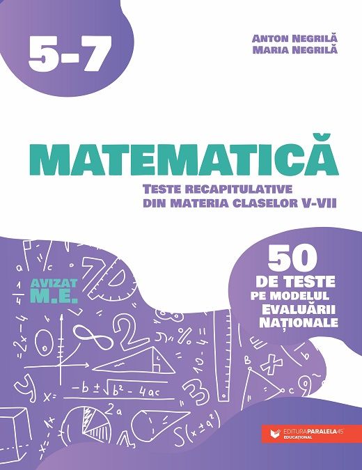 Matematica. Teste recapitulative din materia claselor V-VII - Anton Negrila, Maria Negrila