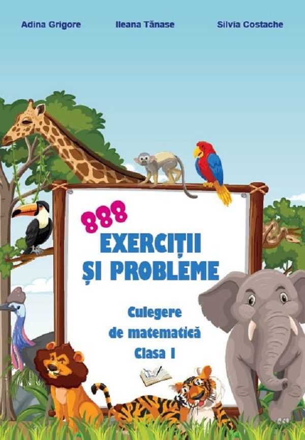 888 exercitii si probleme. Culegere de matematica. Clasa I - Adina Grigore, Ileana Tanase, Silvia Costache