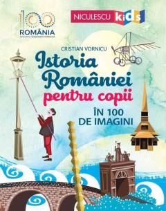Istoria Romaniei pentru copii in 100 de imagini - Cristian Vornicu