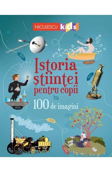 Istoria stiintei pentru copii in 100 de imagini