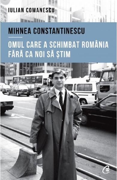 Mihnea Constantitescu.Omul care a schimbat Romania