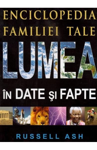 Lumea in date si fapte.Enciclopedia familiei tale