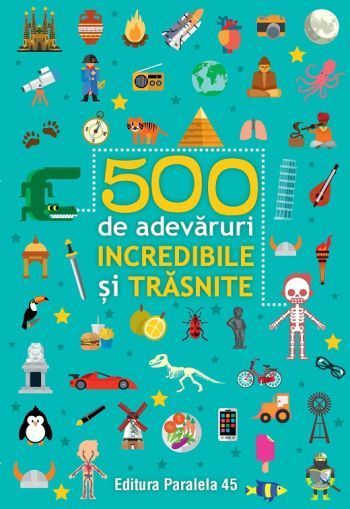 500 de adevaruri incredibile si trasnite ed.2