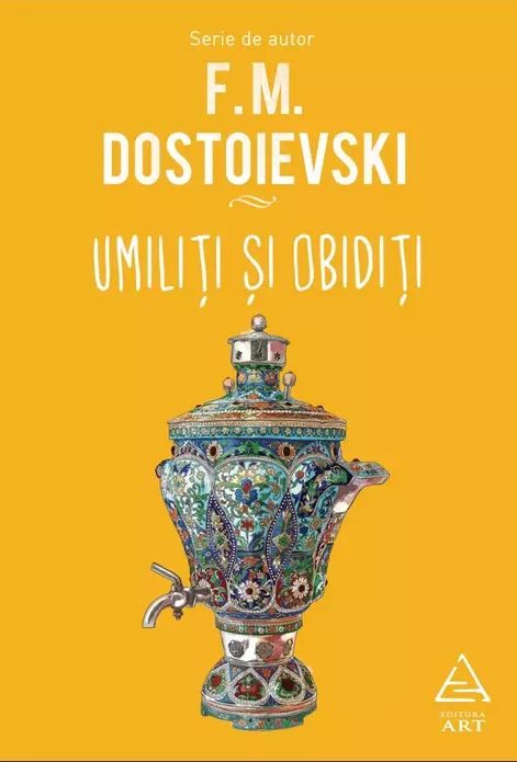 Umiliti si obiditi - Feodor Mihailovici Dostoievski