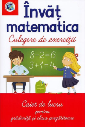 Invat matematica - culegere de exercitii - Caiet de lucru pentru gradinita si clasa pregatitoare