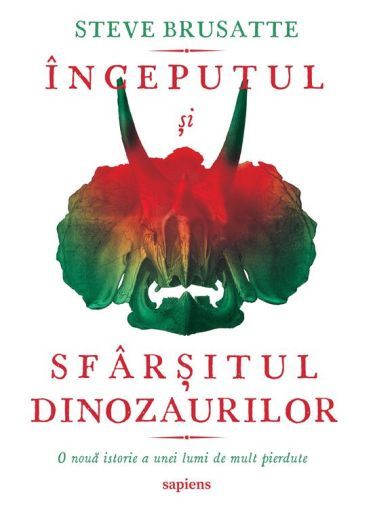 Inceputul si sfarsitul dinozaurilor - Steve Brusatte