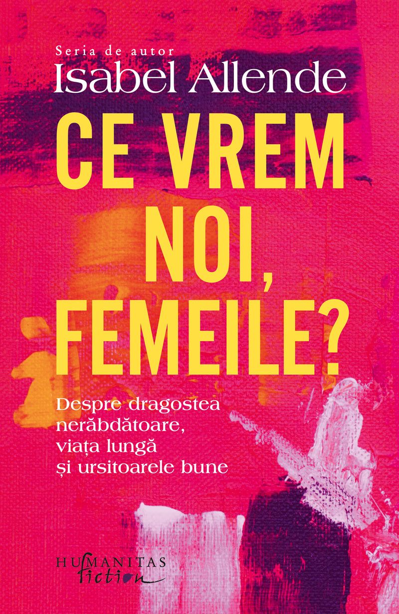 Ce vrem noi, femeile? Despre dragostea nerabdatoare, viata lunga si ursitoarele bune - Isabel Allende