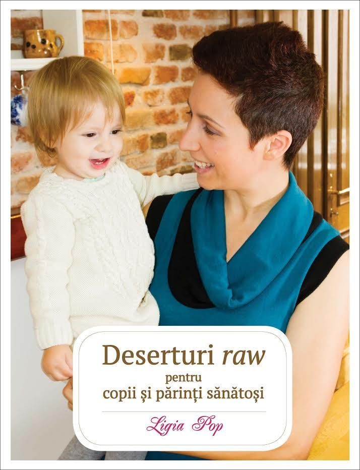 Deserturi raw pentru copii si parinti sanatosi - Ligia Pop