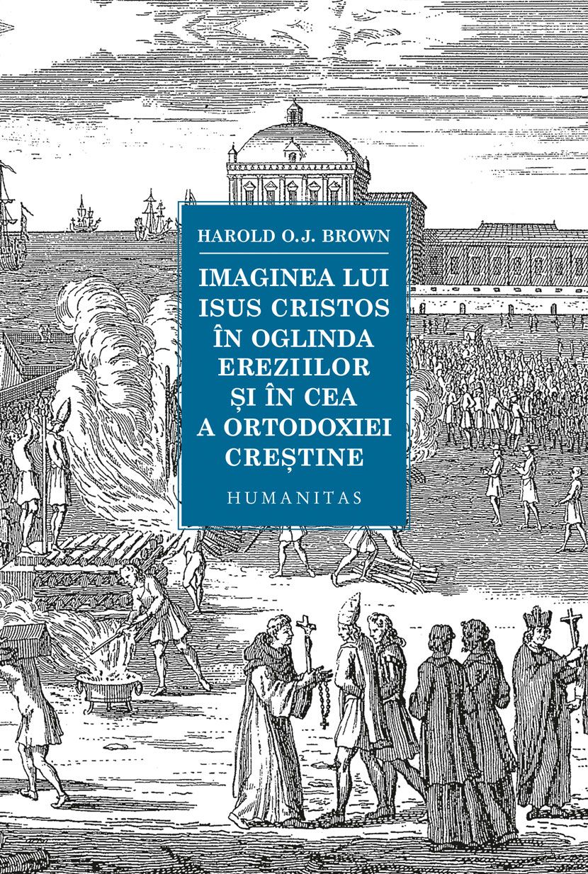 Imaginea lui Isus Cristos in oglinda ereziilor si in cea a ortodoxiei crestine - Harold O.J. Brown