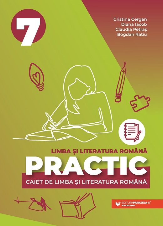 PRACTIC 7. Caiet de limba si literatura romana - Clasa a VII-a - Cristina Cergan, Diana Iacob, Claudia Petras, Bogdan Ratiu