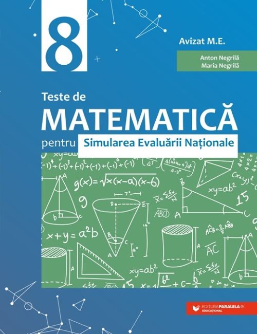 Teste de matematica pentru simularea Evaluarii Nationale la clasa a VIII-a - Anton Negrila, Maria Negrila