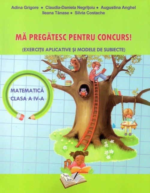Matematica pentru clasa a IV-a - Ma pregatesc pentru concurs! - Adina Grigore
