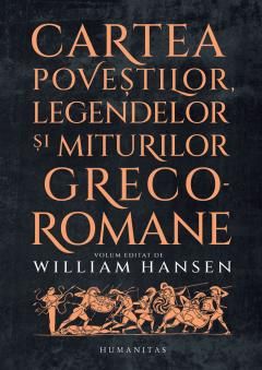 Cartea povestilor, legendelor si miturilor greco-romane - William Hansen