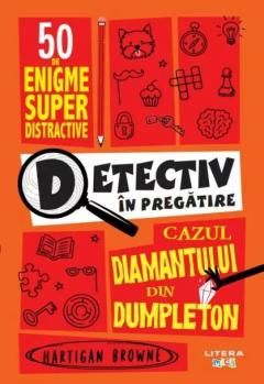 Detectiv in pregatire. Cazul diamantului din Dumpleton - Hartigan Browne