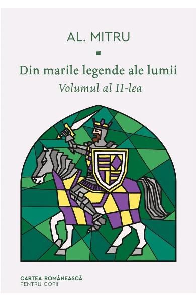 Din marile legende ale lumii. Vol II Cartea romaneasca pentru copii