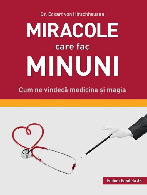 Miracole care fac minuni.Cum ne vindeca medicina si magia