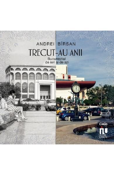 Trecut-au anii.Bucurestiul de ieri si de azi