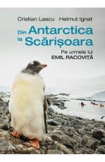 Din Antarctica la Scarisoara, pe urmele lui Emil-humanitas