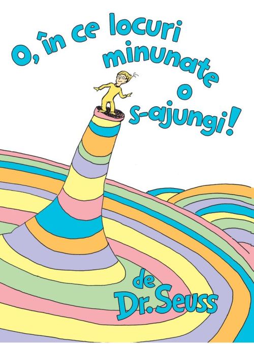 O, in ce locuri minunate o s-ajungi! - Dr. Seuss, Theodor Seuss Geisel