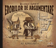 Un manual ilustrat al erorilor de argumentare - Ali Almossawi