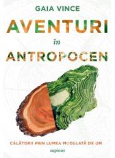 Aventuri in Antropocen - Gaia Vince