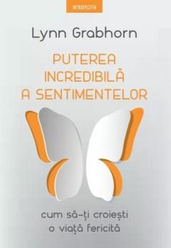 Puterea incredibila a sentimentelor - Lynn Grabhorn