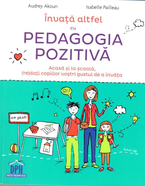 Invata altfel cu pedagogia pozitiva - Audrey Akoun, Isabelle Pailleau