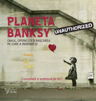 Planeta Banksy - Omul, opera lui si miscarea pe care a inspirat-o