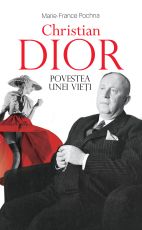 Christian Dior - Povestea unei vieti - Marie-France Pochna