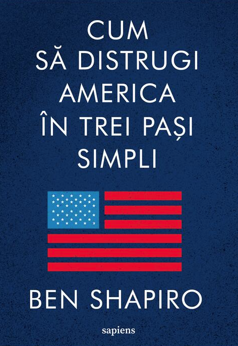 Cum sa distrugi America in trei pasi simpli - Ben Shapiro