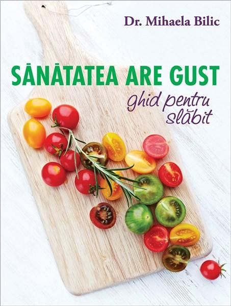 Sanatatea are gust. Ghid pentru slabit - Mihaela Bilic