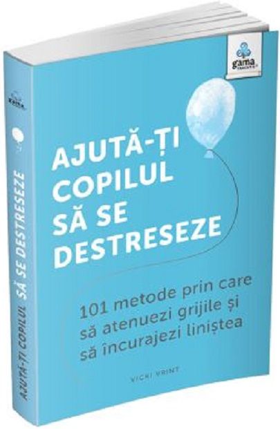 Ajuta-ti copilul sa se destreseze - Vicki Vrint