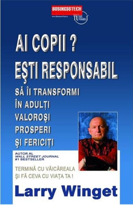 Ai copii? Esti responsabil sa ii transformi in adulti valorosi, prosperi si fericiti - Larry Winget