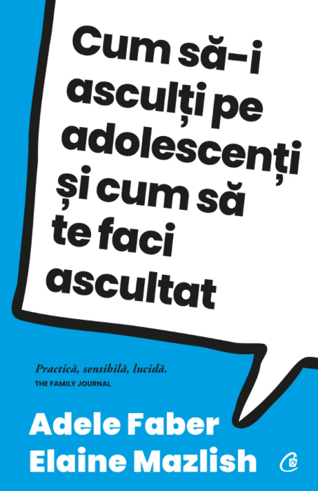 Cum sa-i asculti pe adolescenti si cum sa te faci ascultat - Adele Faber, Elaine Mazlish