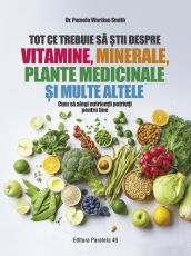 Tot ce trebuie sa stii despre vitamine, minerale, plante medicinale si multe altele - Pamela Wartian Smith