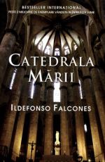 Catedrala Marii - Ildefonso Falcones