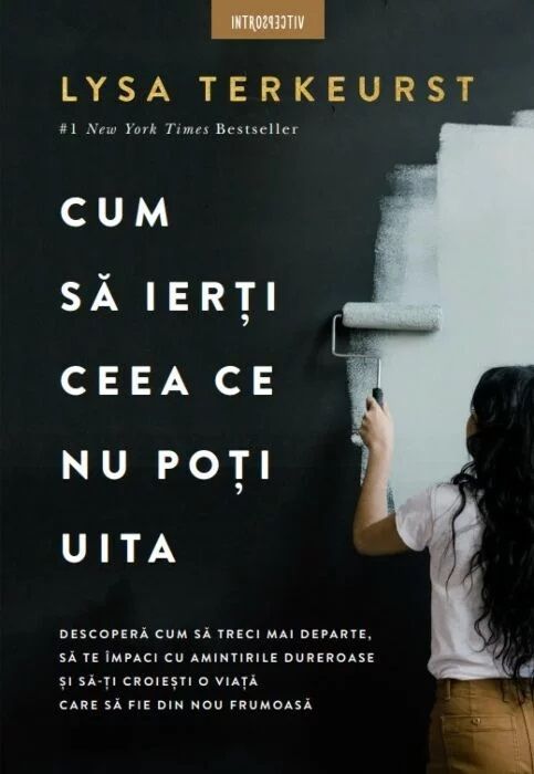 Cum sa ierti ceea ce nu poti uita - Lysa Terkeurst